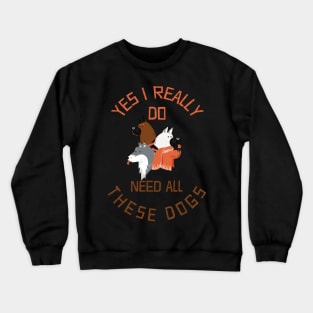 Need All These Dogs Gift For Dog Lover Dog Rescue Gift Crewneck Sweatshirt